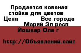 Продается кованая стойка для цветов. › Цена ­ 1 212 - Все города  »    . Марий Эл респ.,Йошкар-Ола г.